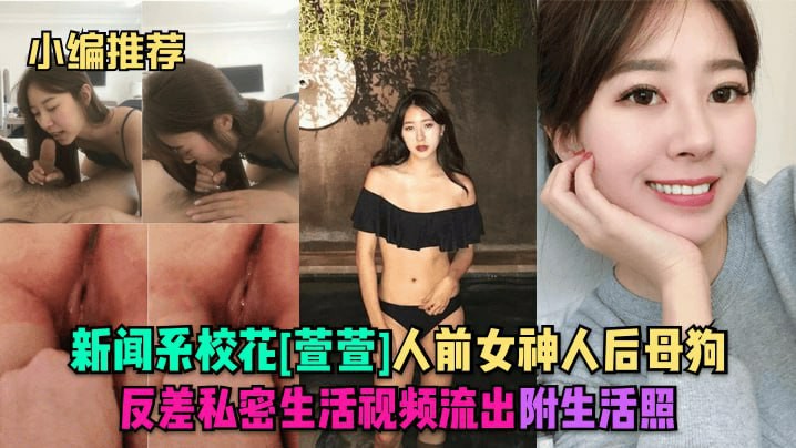 小编推荐新闻系校花萱萱人前女神人后母狗 反差私密生活视频流出附生活照-黑料社24H