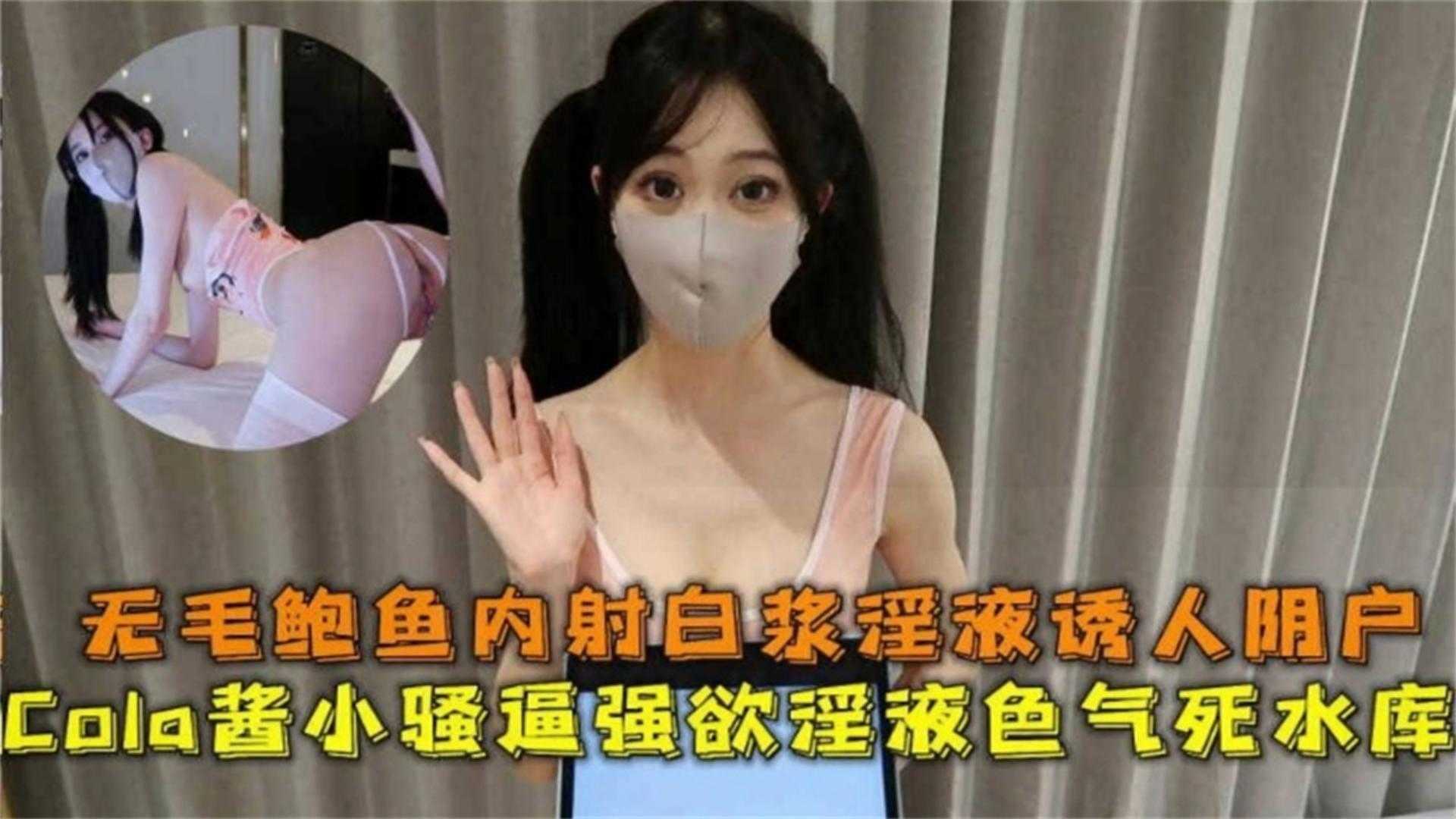 Cola酱小骚逼强性欲死水库，无毛鲍鱼内射白浆极致诱人-