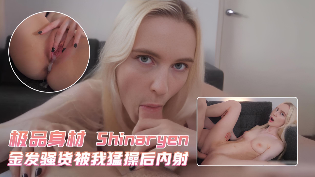 A-金发骚货被我猛操后内射 极品身材 Shinaryen