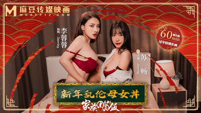 【新年巨献】家族团圆饭EP1  新年乱伦母女丼  MD-0230-1  苏畅  李蓉蓉