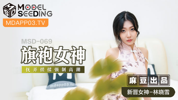 旗袍女神  擾弄搓揉強制高潮  MSD-069  林晓雪
