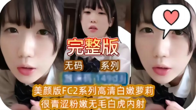 美颜版FC2系列高清白嫩萝莉很青涩粉嫩无毛白虎内射