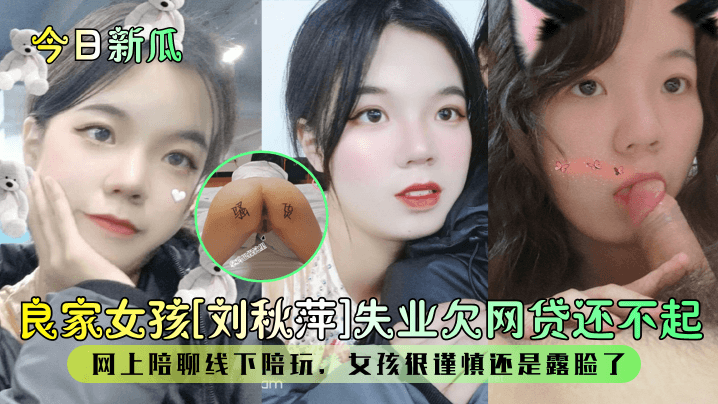 【 今日新瓜】良家女孩【刘秋萍】失业欠网贷还不起！网上陪聊线下陪玩，女孩很谨慎还是露脸了
