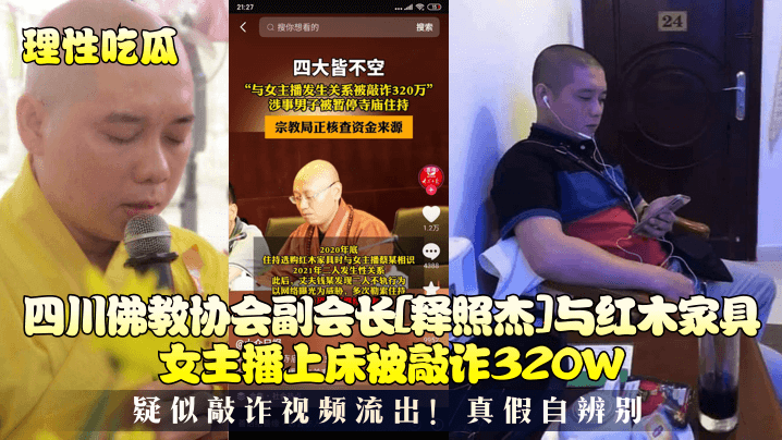 【 热门事件】四川佛教协会副会长[释照杰]与红木家具女主播上床被敲诈320W，疑似敲诈视频流出!