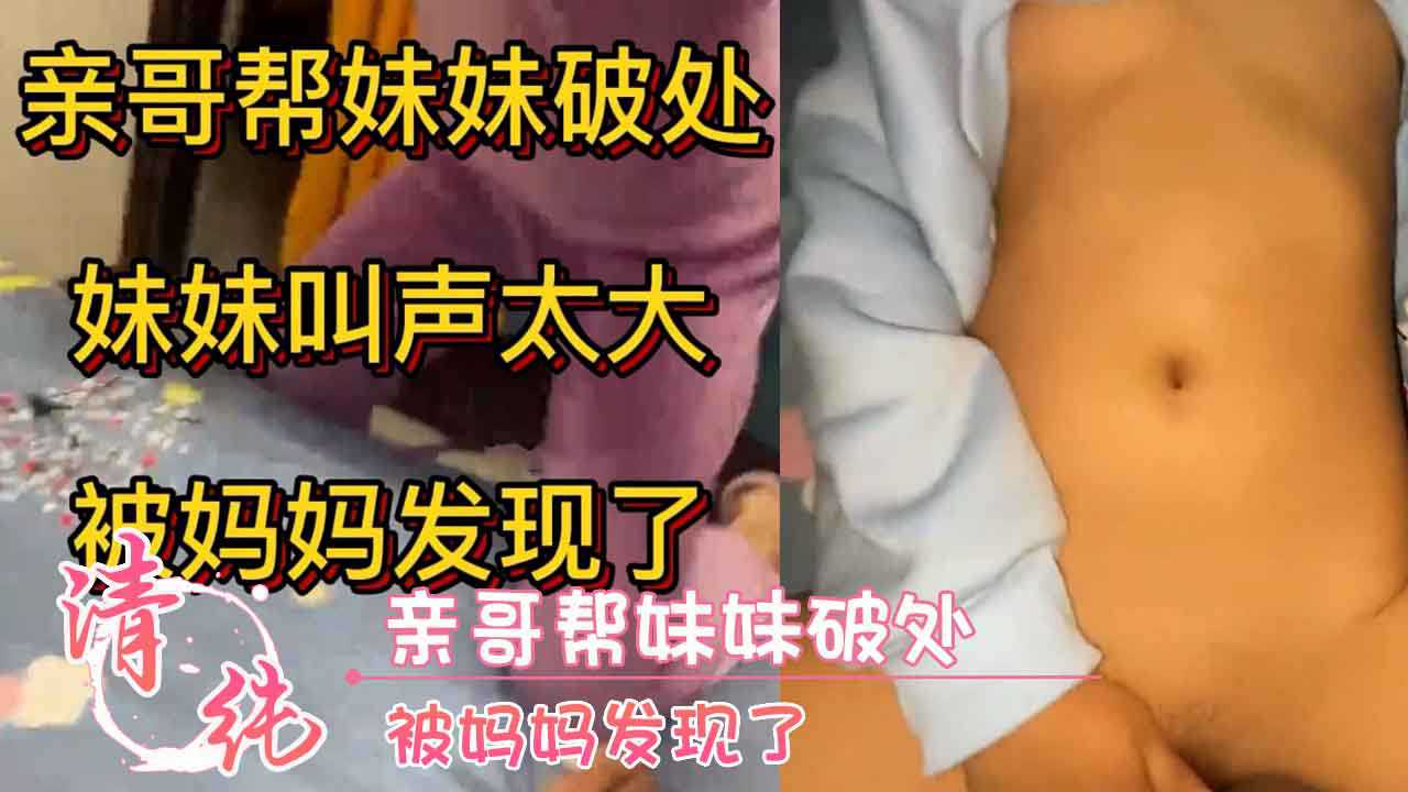 亲哥帮妹妹˙破处被妈妈发现了