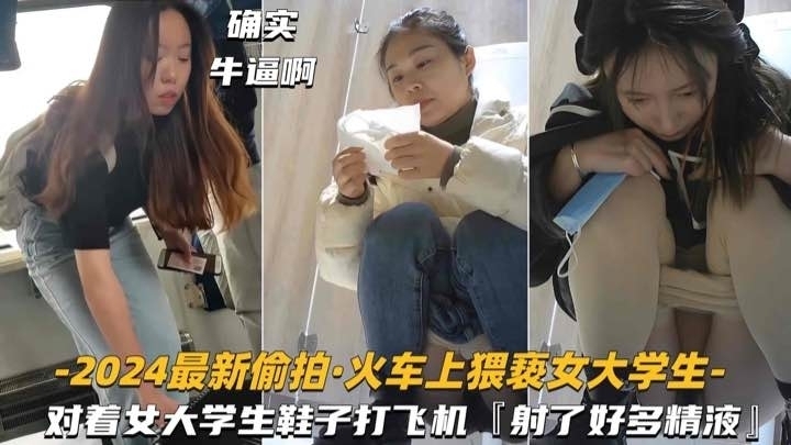 【2024最新偷拍-火车上猥亵˙女大学生】对着鞋子打飞机，射了好多精液