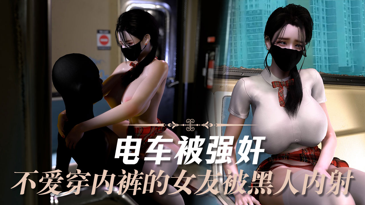 电车被强奸不爱穿内裤的女˙友电车上被黑人内射