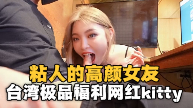 台湾极品福利网红kitty2002102（kitty）粘人的高颜值女友OFZYC˙B118。