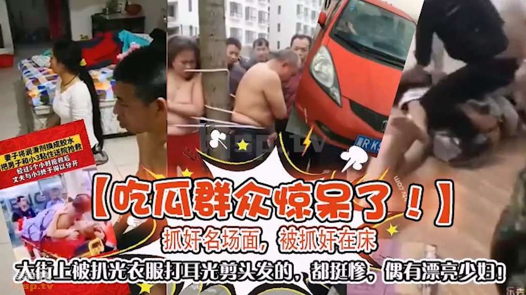 【吃瓜群众惊呆了！】抓奸名场面，˙被抓奸在床，都挺惨。