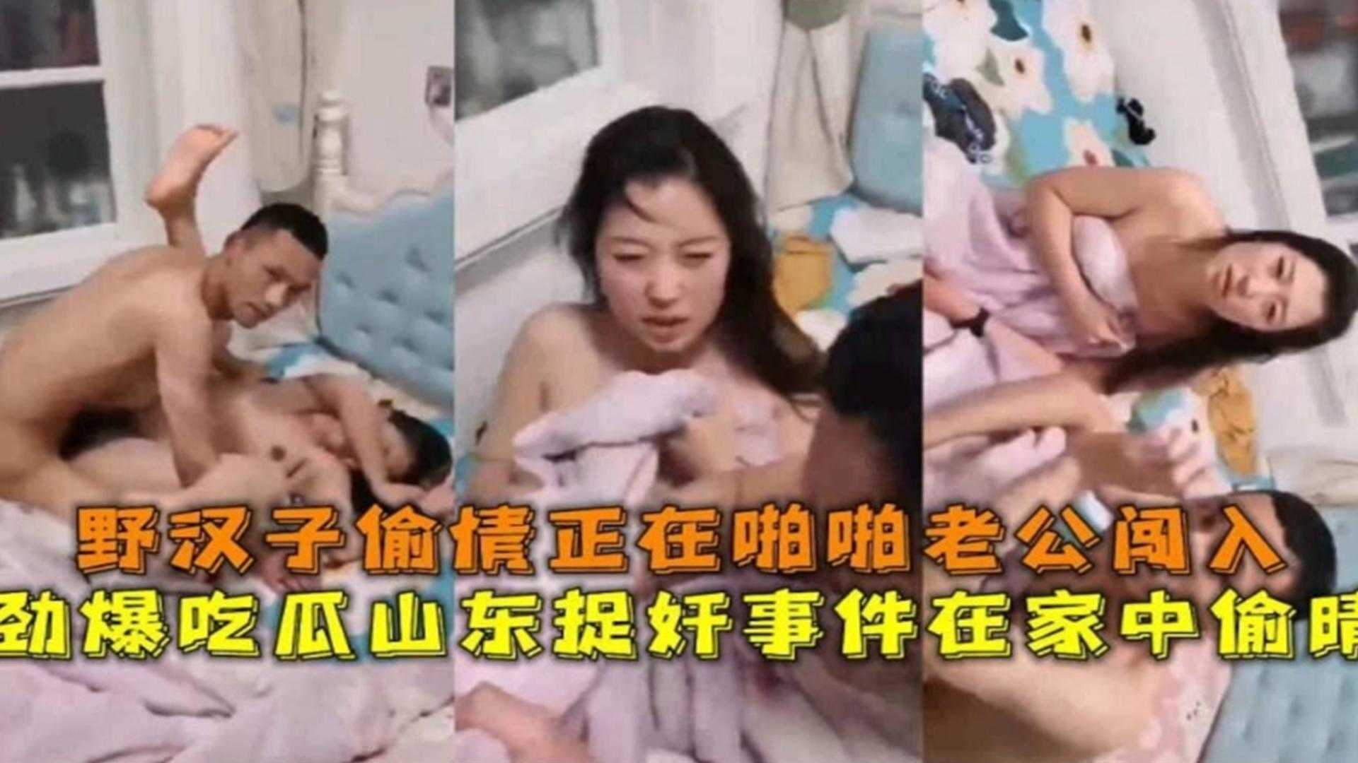 【劲爆吃瓜】山东抓奸事件，˙老婆和野汉子在家偷情被老公闯入。
