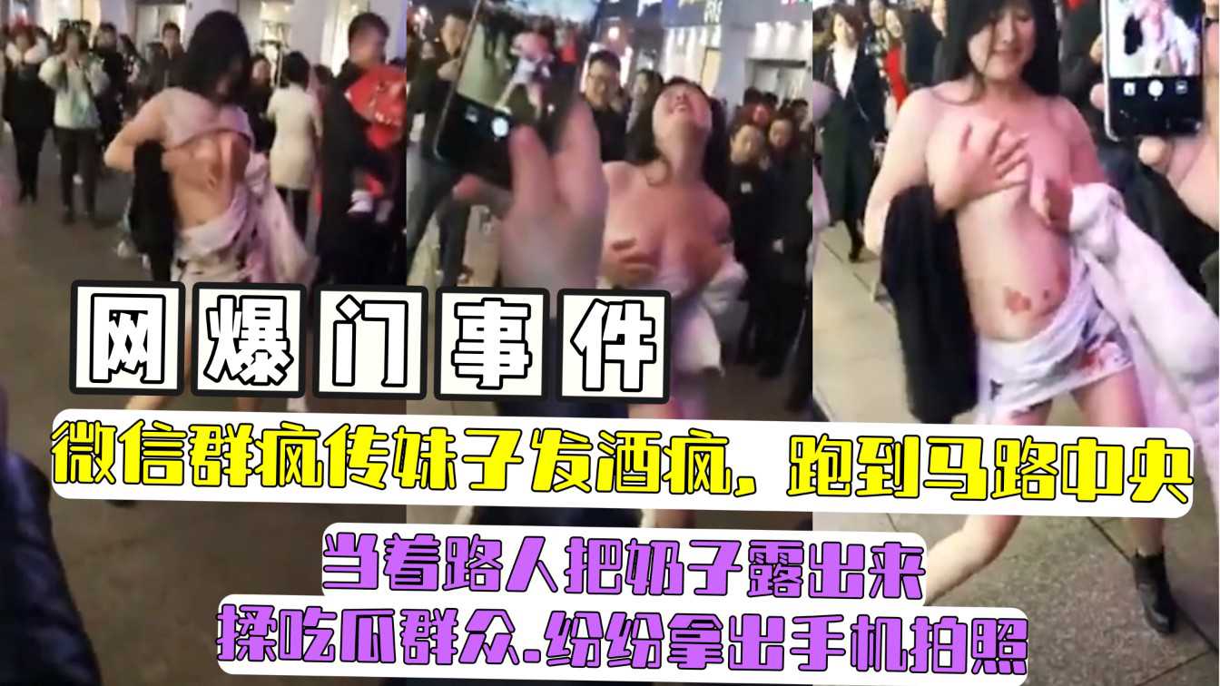 网爆门事件微信群疯传妹子发酒疯，跑˙到马路中央当着路人把奶子露出来揉吃瓜群众。.纷纷拿出手机拍照