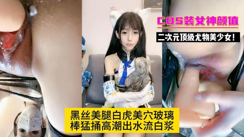 二次元顶级尤物美少女！COS装女神颜值！黑丝美腿白虎美穴玻璃棒勐捅