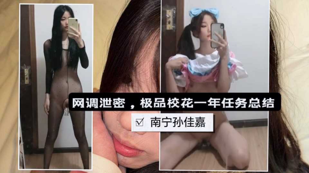 网曝泄密-南宁孙佳嘉高颜值校花一年自慰自˙拍任务总结