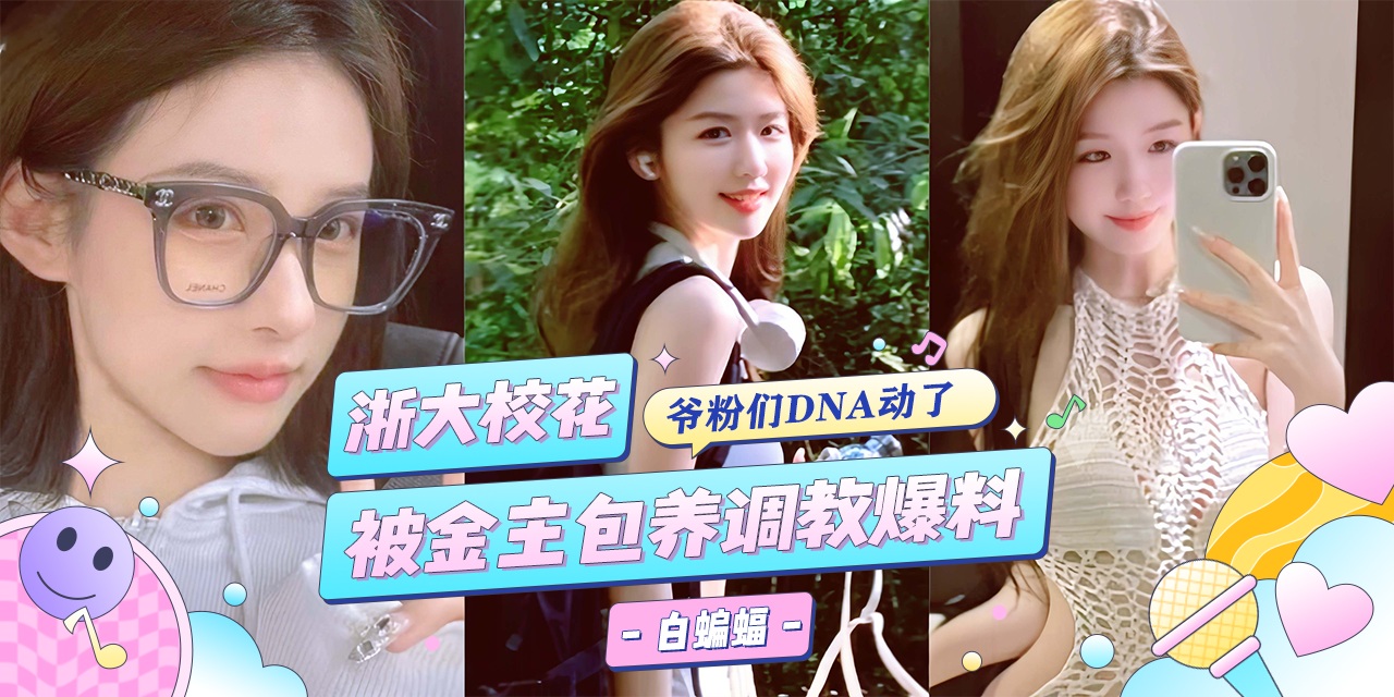网曝黑料-浙江大学校花女神被金主重金包养，沦为专属的性奴肉便器-˙-