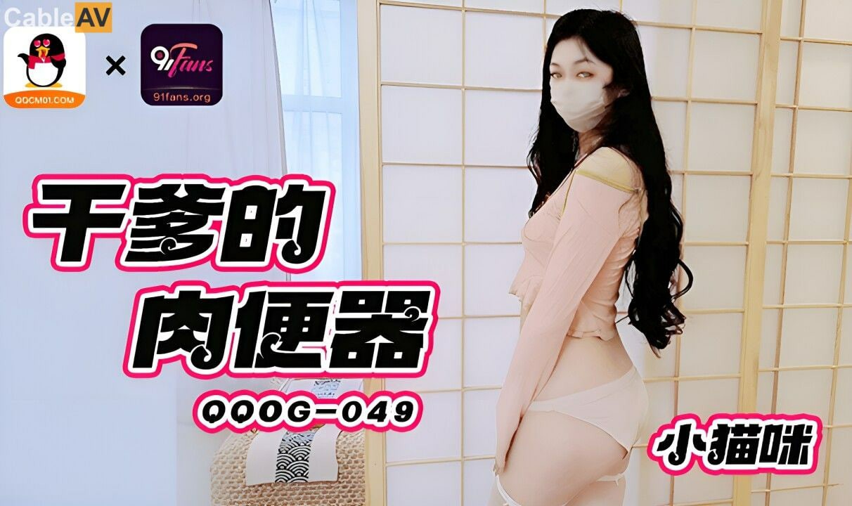 干爹的肉便器 小猫咪=扣扣传媒 QQOG049