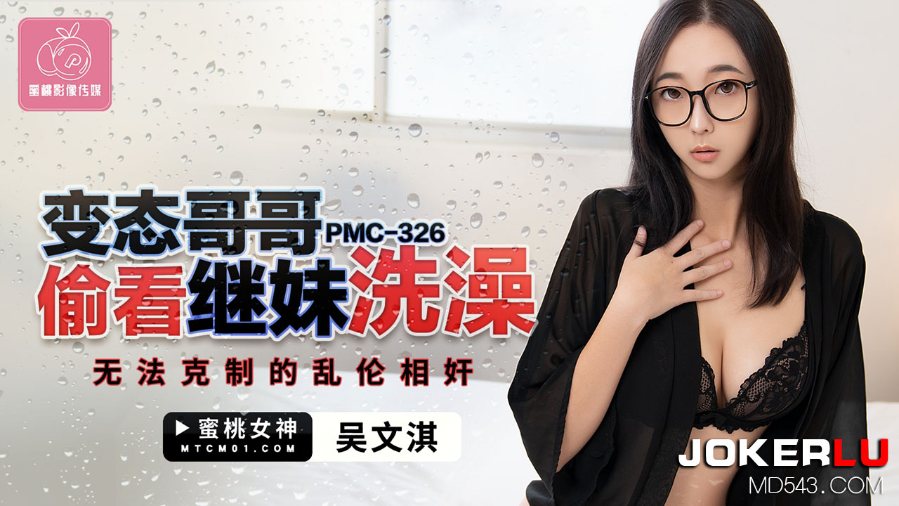 PMC-326 吴文淇 变态哥哥偷看继妹洗澡 无法克制的乱伦相奸 蜜桃影像传媒