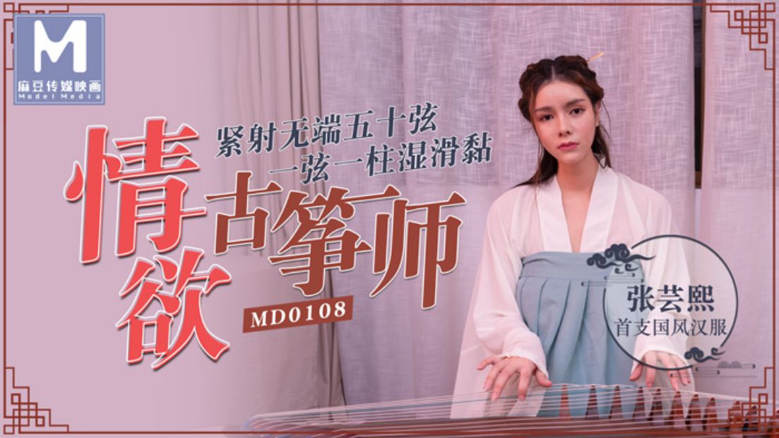 MD-0108张芸熙 情欲古筝师 紧射无端五十弦 一弦一柱湿滑黏 麻豆传媒映画原创中文收藏版