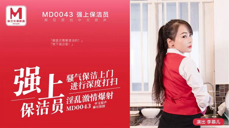 MD-0043李慕儿 强上保洁员 骚气保洁上门进行深度打扫 淫乱激情爆射 麻豆传媒映画原创中文收藏版