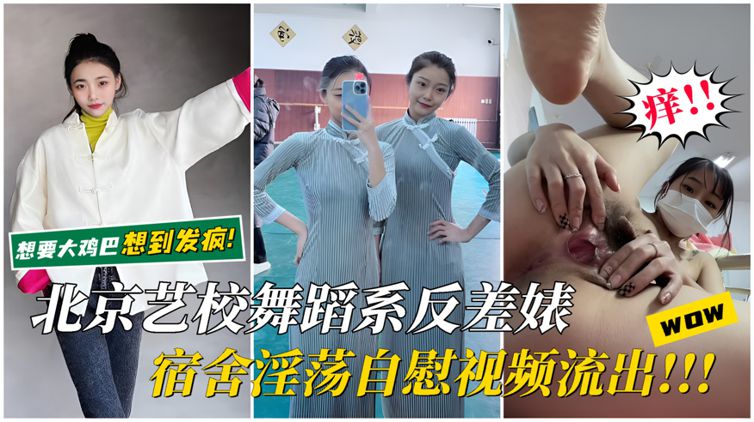 【北京艺校反差婊】宿舍淫荡自慰视频流出!想要大鸡巴想到发疯,骚逼里疯狂分泌白浆! 黑料 自拍流出A