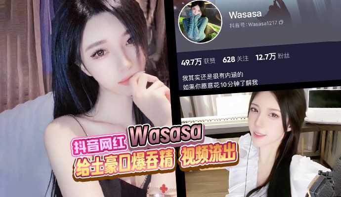 [小编推荐]抖音网红  Wasasa  高颜值御姐给土豪口爆吞精 视频流出!