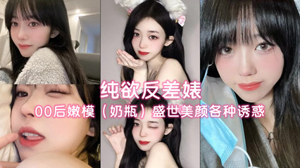 纯欲反差婊 00后嫩模奶瓶盛世美颜各种诱惑主播