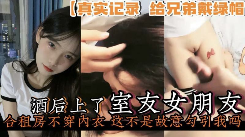 偷情出轨【绿奴淫妻】酒后上了室友的女朋友 合租房里老是不穿内衣勾引我
