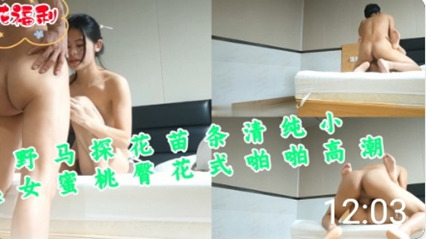 野马探花苗条清纯小美女蜜桃臀   探花